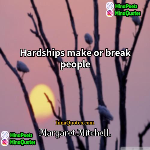 Margaret Mitchell Quotes | Hardships make or break people.
  